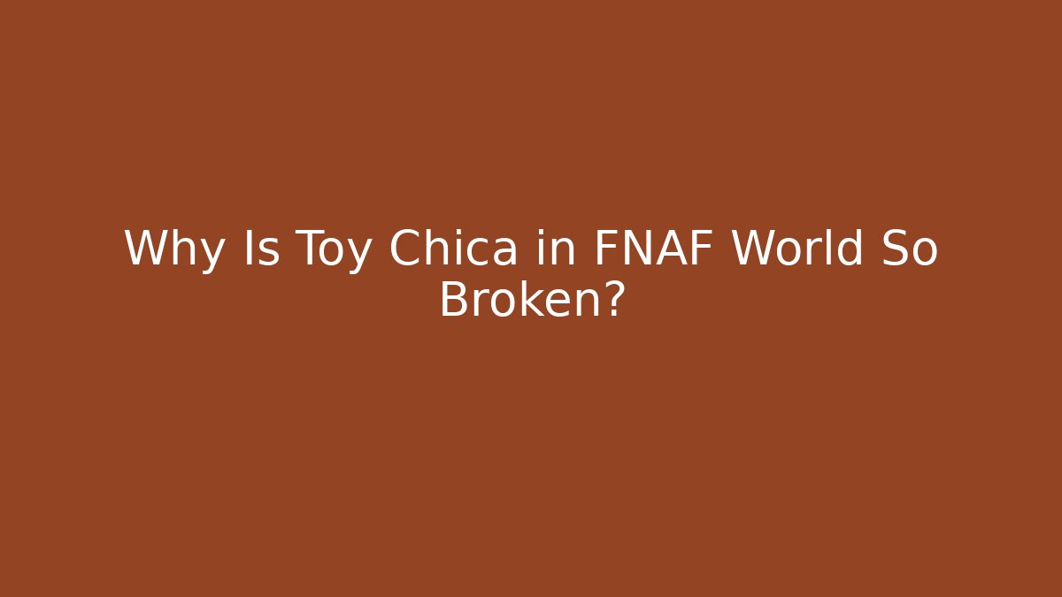 Why Is Toy Chica in FNAF World So Broken?