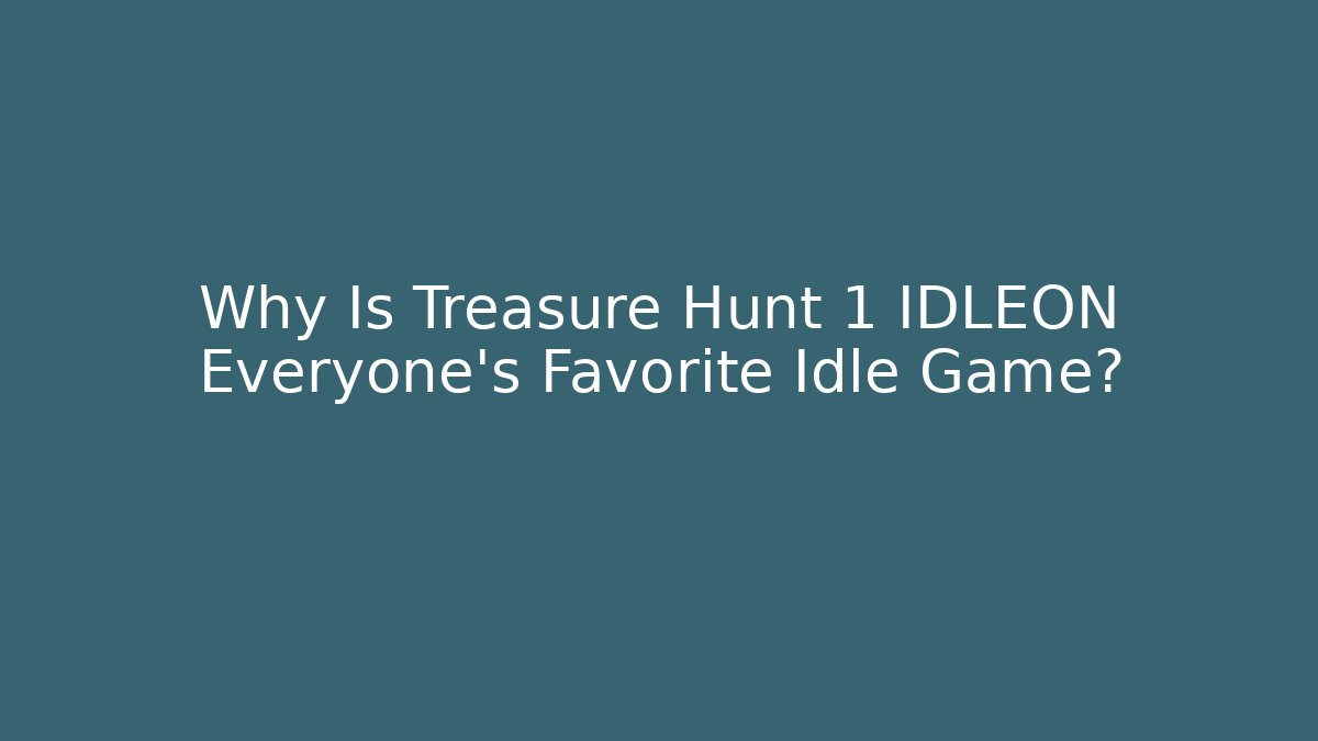 Why Is Treasure Hunt 1 IDLEON Everyone's Favorite Idle Game?
