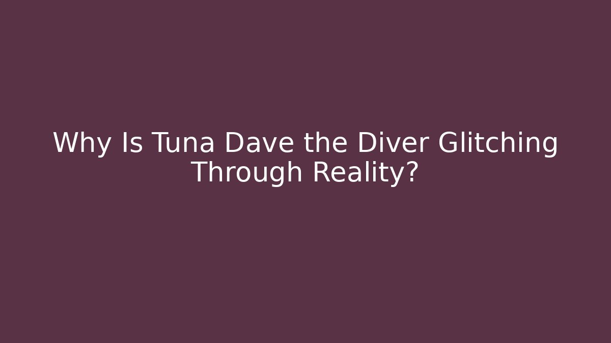 Why Is Tuna Dave the Diver Glitching Through Reality? - Create More Assets