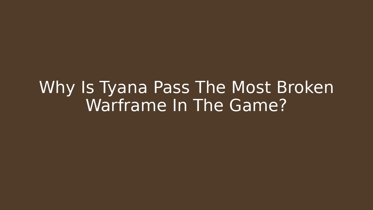 Why Is Tyana Pass The Most Broken Warframe In The Game?