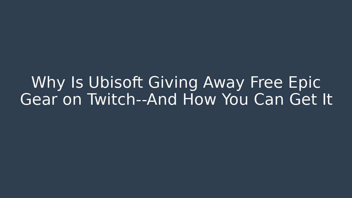 Why Is Ubisoft Giving Away Free Epic Gear on Twitch—And How You Can Get It