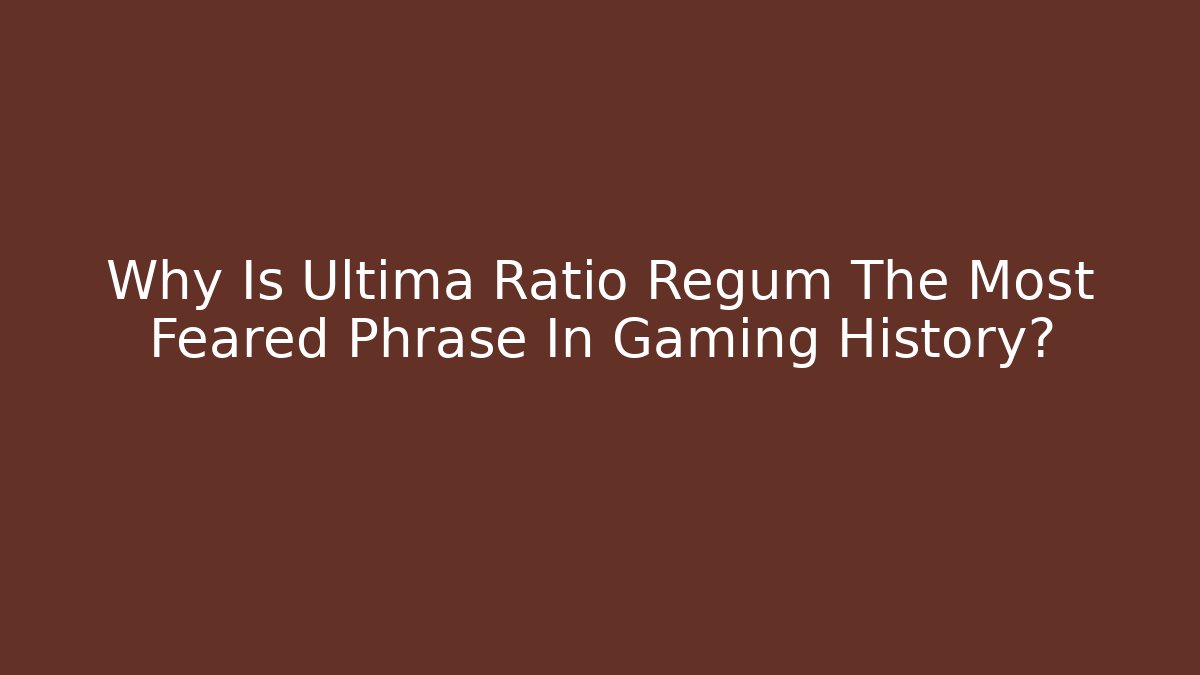 Why Is Ultima Ratio Regum The Most Feared Phrase In Gaming History?