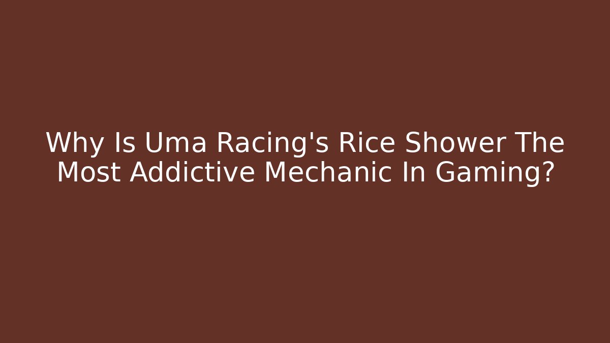 Why Is Uma Racing's Rice Shower The Most Addictive Mechanic In Gaming?