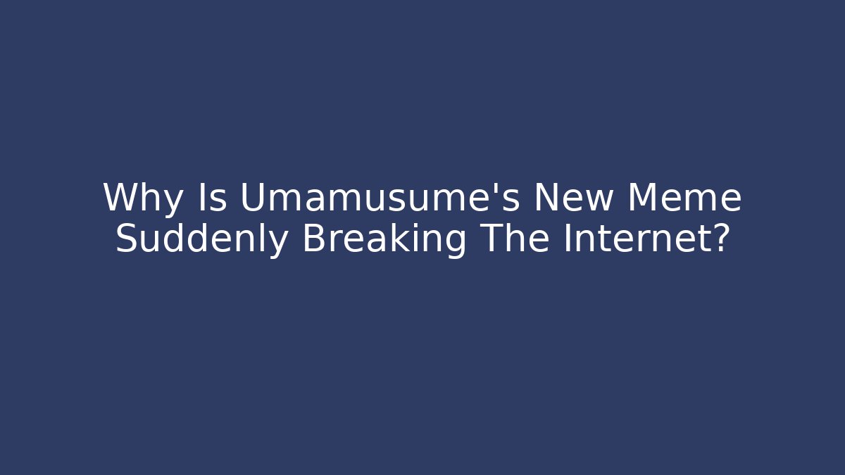 Why Is Umamusume's New Meme Suddenly Breaking The Internet?