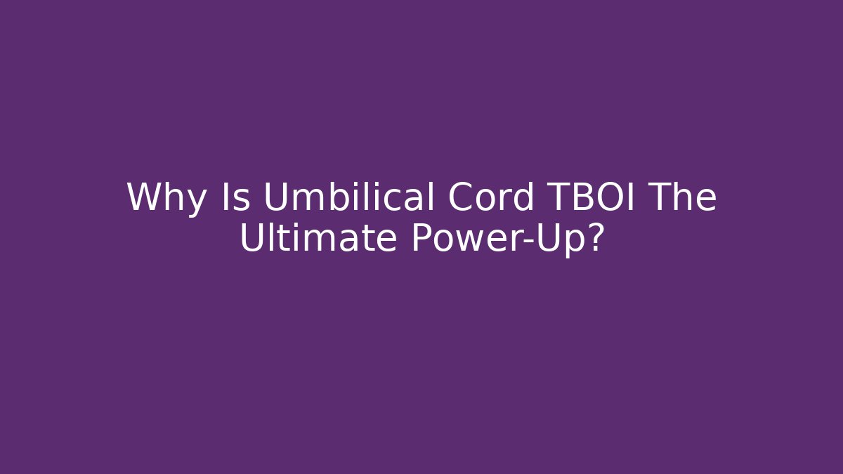 Why Is Umbilical Cord TBOI The Ultimate Power-Up?