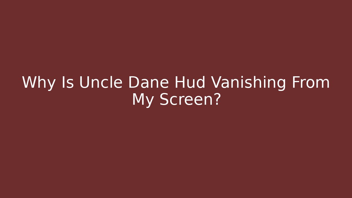 Why Is Uncle Dane Hud Vanishing From My Screen? - Create More Assets