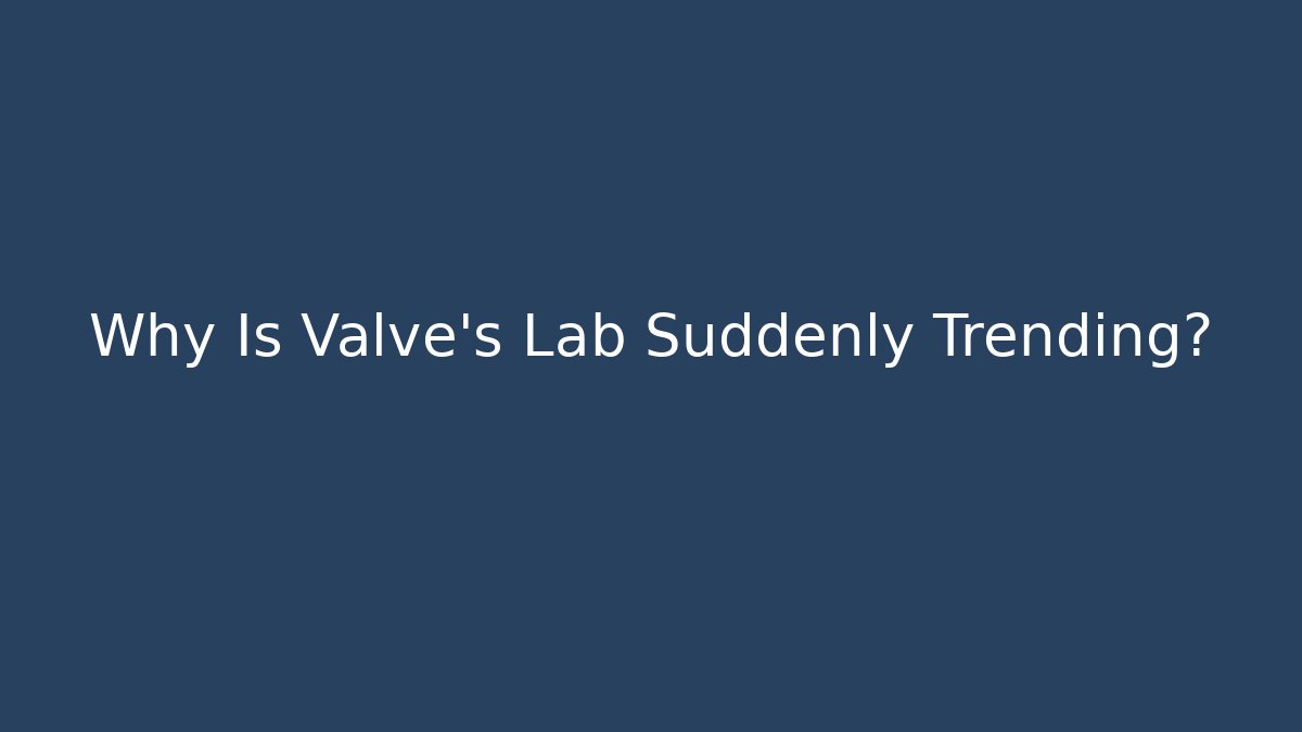 Why Is Valve's Lab Suddenly Trending?
