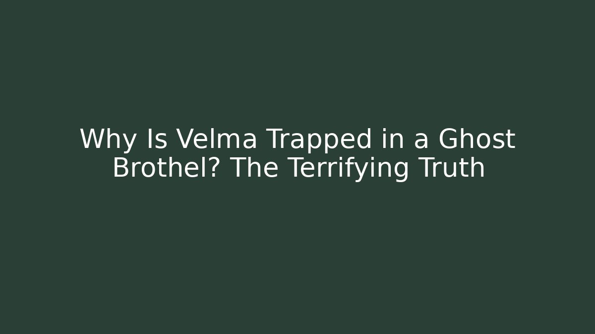 Why Is Velma Trapped in a Ghost Brothel? The Terrifying Truth
