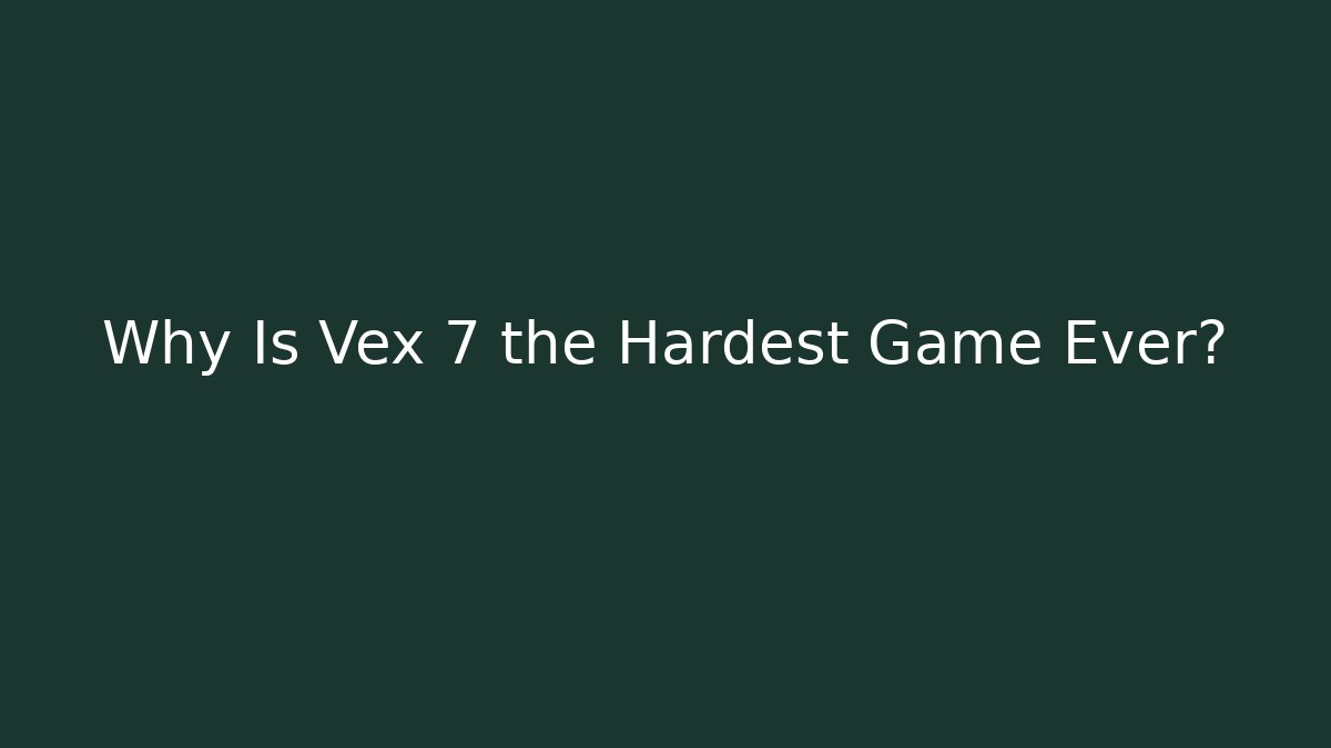Why Is Vex 7 the Hardest Game Ever? - Create More Assets