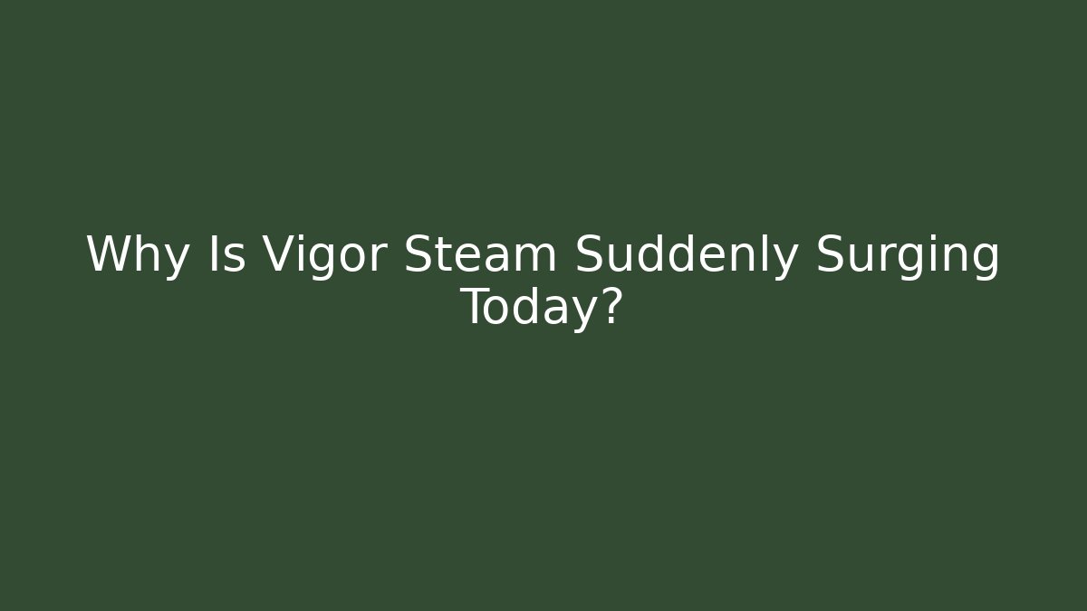 Why Is Vigor Steam Suddenly Surging Today?