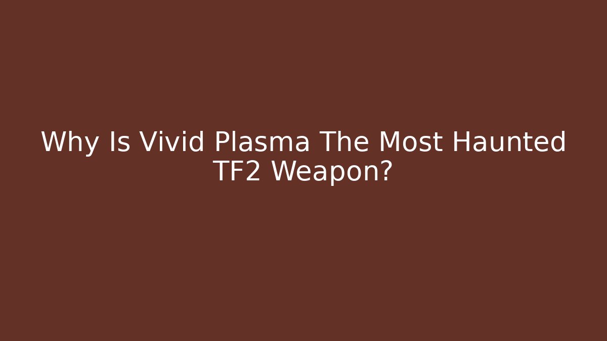 Why Is Vivid Plasma The Most Haunted TF2 Weapon?