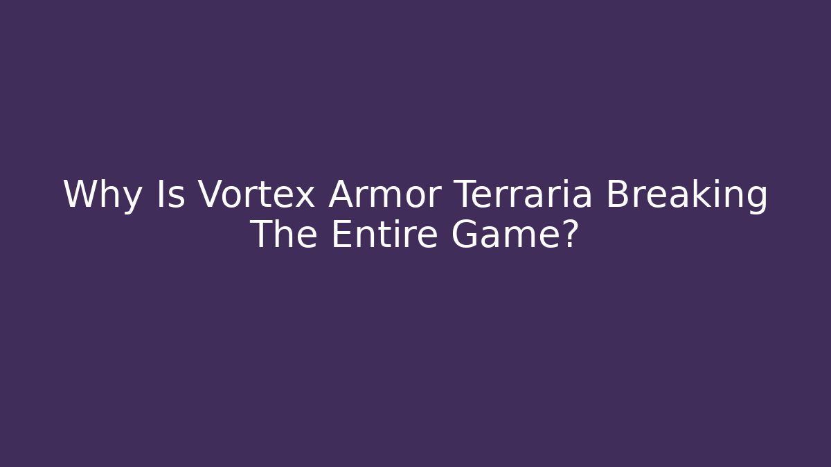 Why Is Vortex Armor Terraria Breaking The Entire Game?