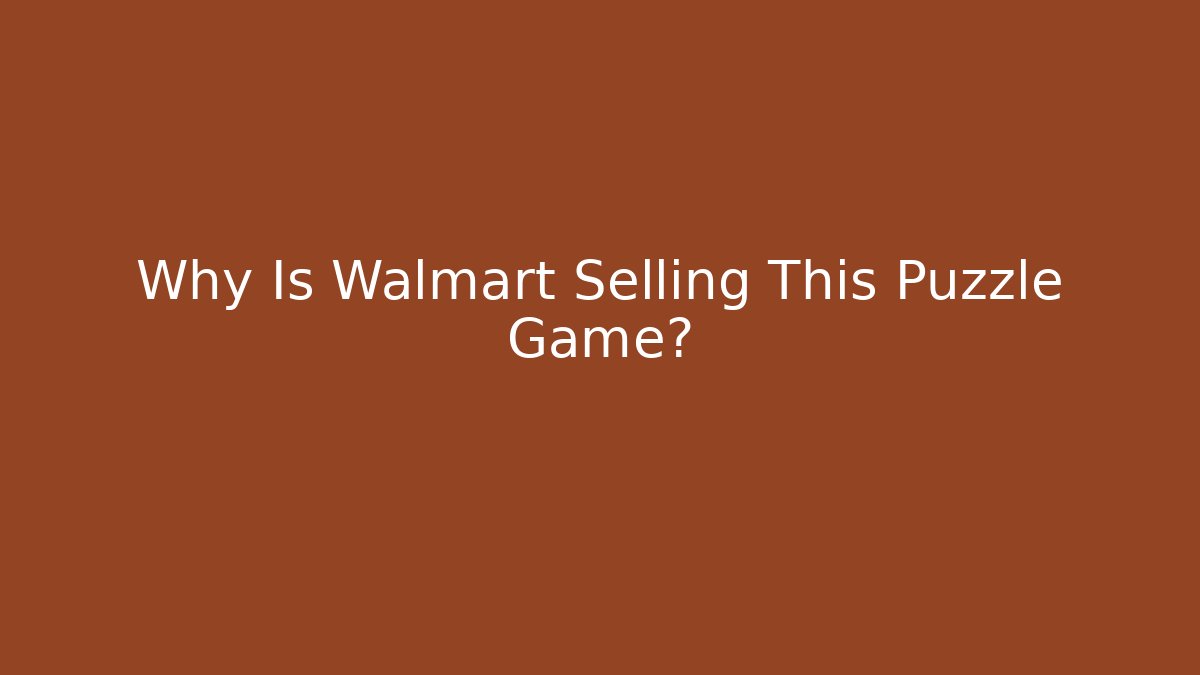 Why Is Walmart Selling This Puzzle Game? - Create More Assets