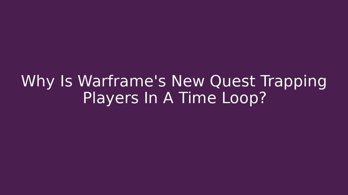 Why Is Warframe’s New Quest Trapping Players In A Time Loop? - Create More Assets