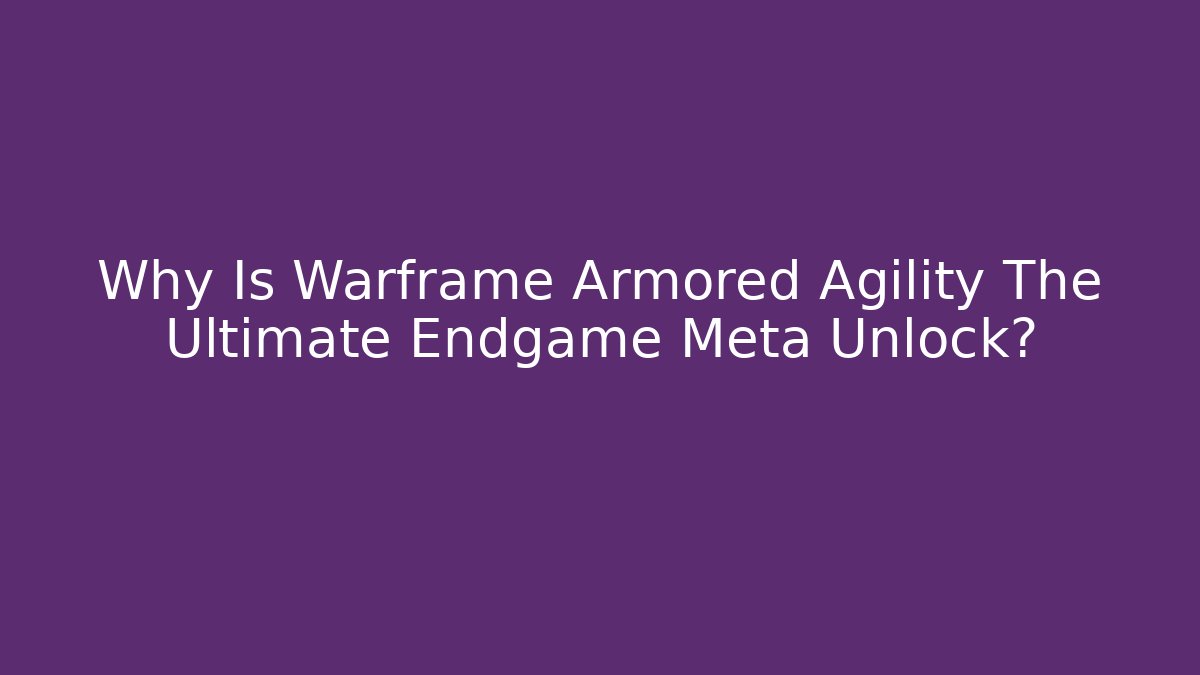 Why Is Warframe Armored Agility The Ultimate Endgame Meta Unlock?
