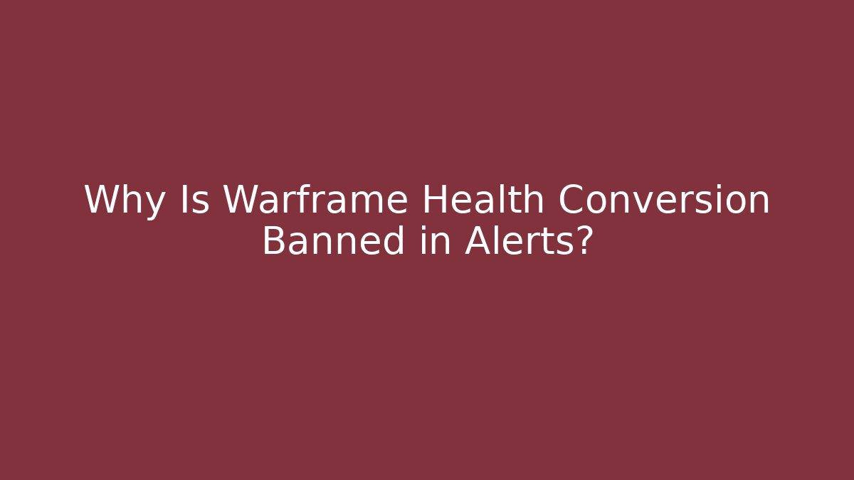 Why Is Warframe Health Conversion Banned in Alerts?