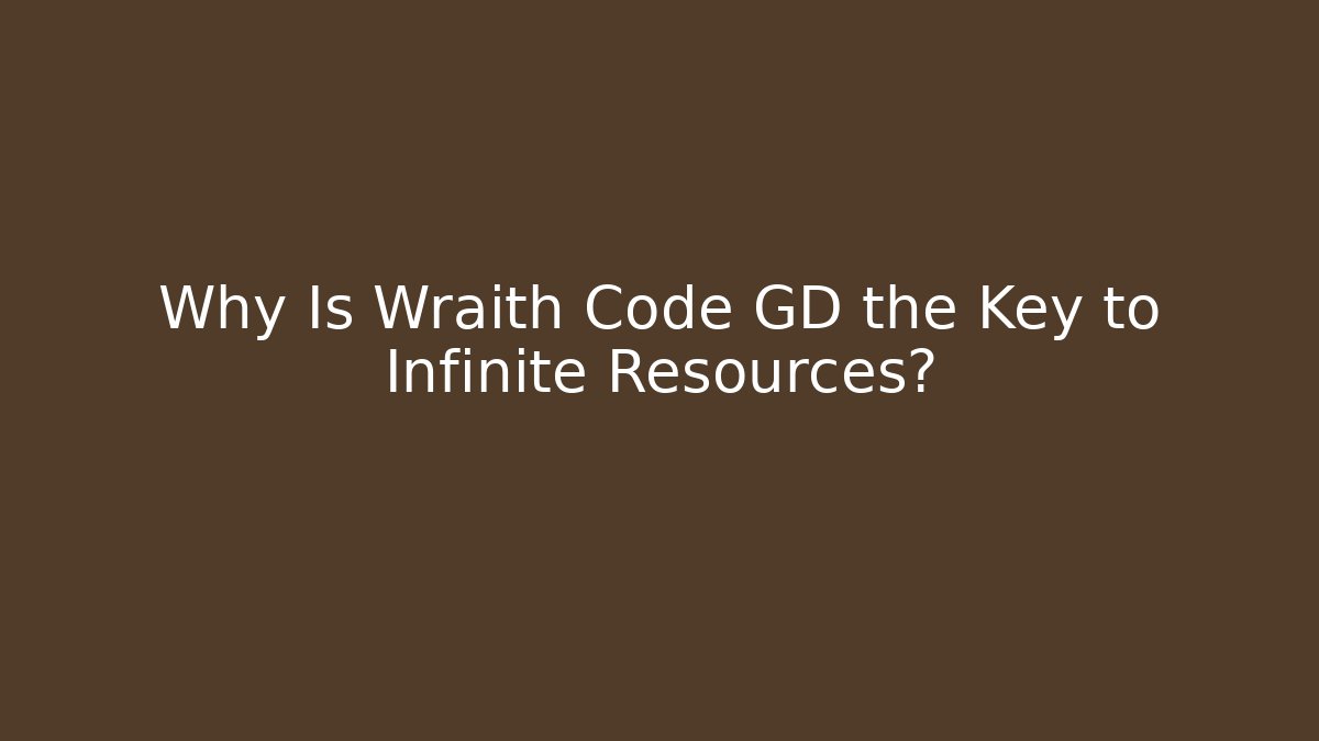 Why Is Wraith Code GD the Key to Infinite Resources?