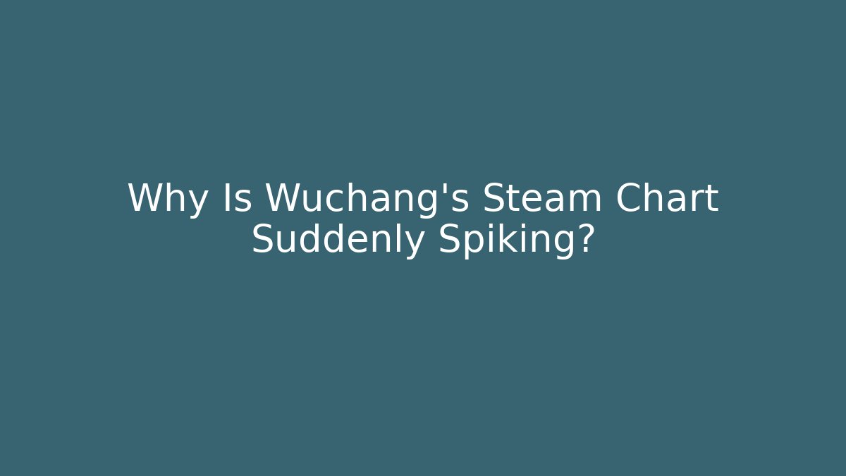 Why Is Wuchang’s Steam Chart Suddenly Spiking?