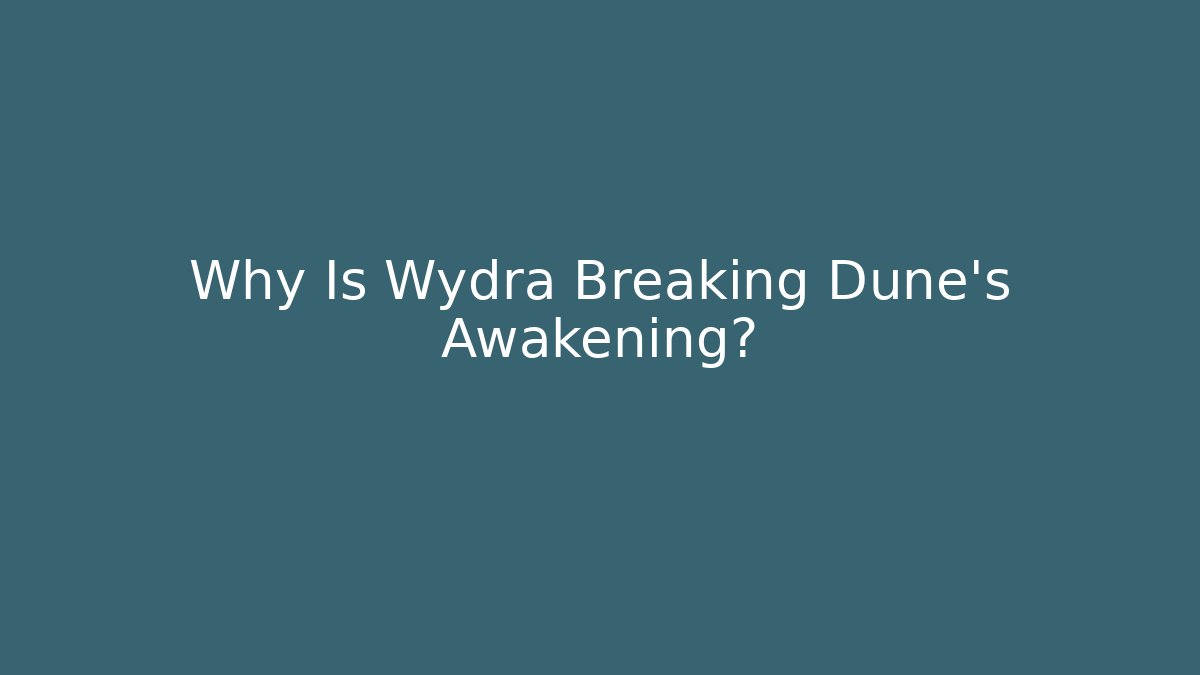 Why Is Wydra Breaking Dune's Awakening?