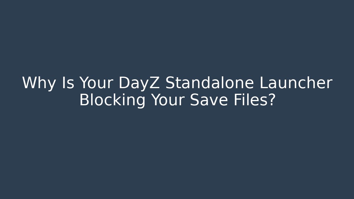 Why Is Your DayZ Standalone Launcher Blocking Your Save Files? - Create More Assets