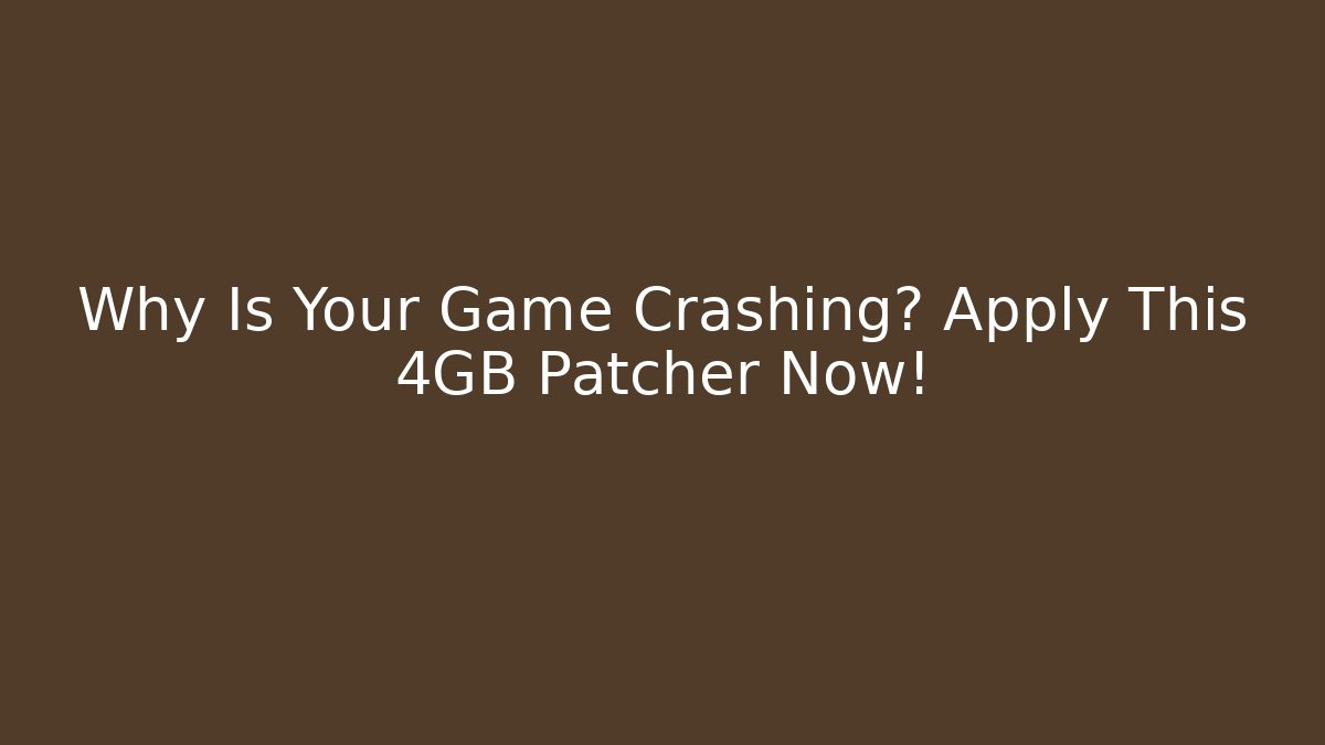 Why Is Your Game Crashing? Apply This 4GB Patcher Now!