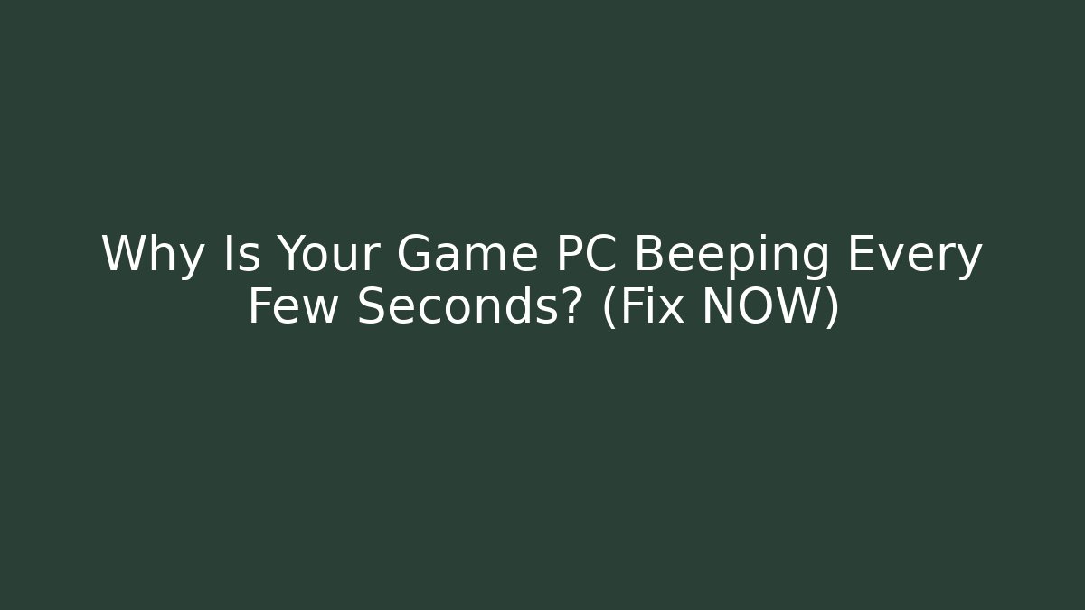 Why Is Your Game PC Beeping Every Few Seconds? (Fix NOW)