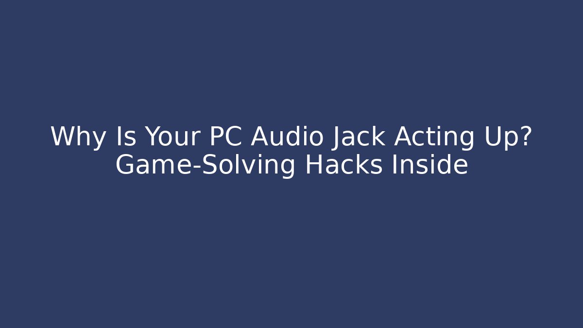 Why Is Your PC Audio Jack Acting Up? Game-Solving Hacks Inside - Create More Assets