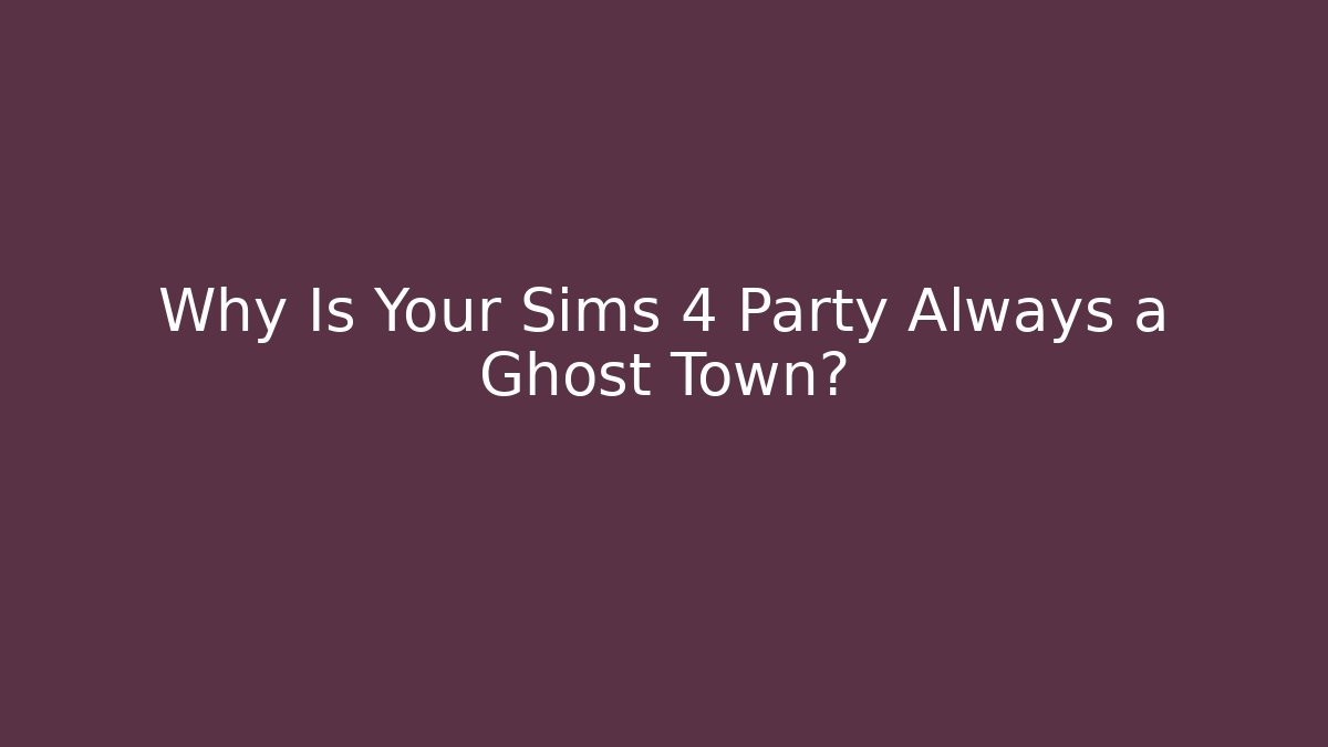 Why Is Your Sims 4 Party Always a Ghost Town? - Create More Assets