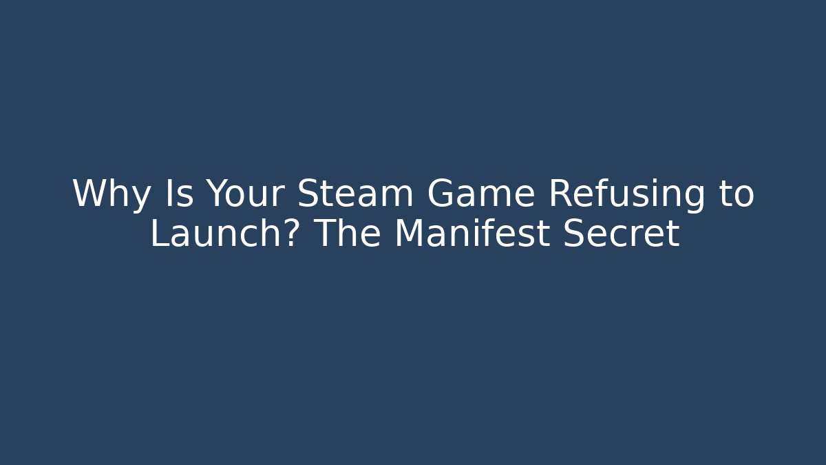 Why Is Your Steam Game Refusing to Launch? The Manifest Secret