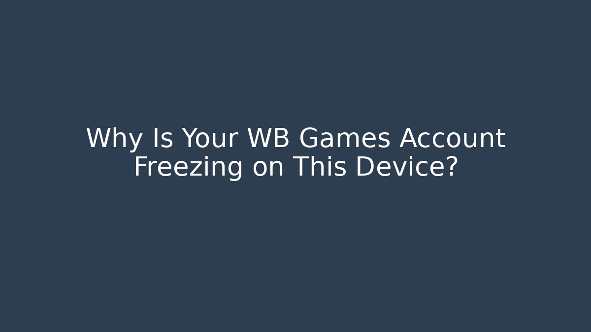 Why Is Your WB Games Account Freezing on This Device? - Create More Assets