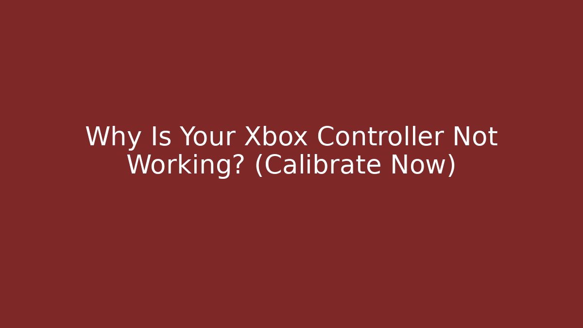 Why Is Your Xbox Controller Not Working? (Calibrate Now) - Create More Assets