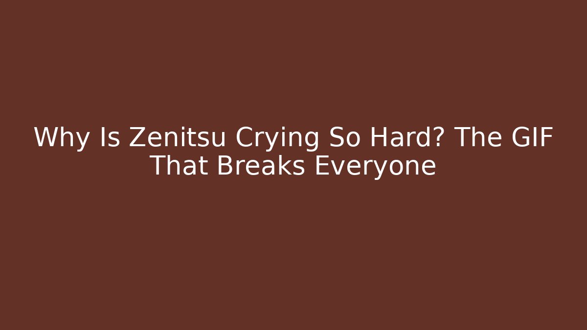 Why Is Zenitsu Crying So Hard? The GIF That Breaks Everyone