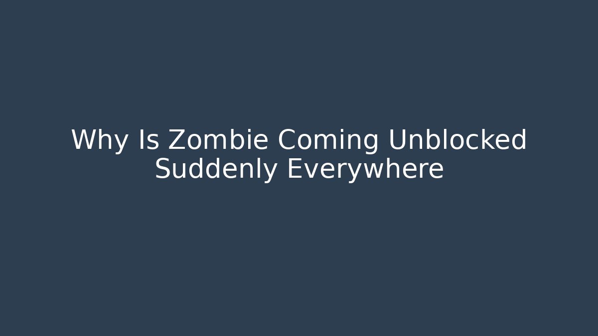 Why Is Zombie Coming Unblocked Suddenly Everywhere