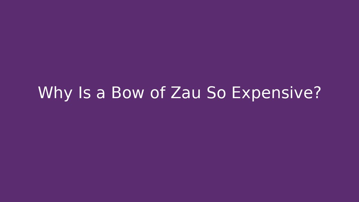 Why Is a Bow of Zau So Expensive?