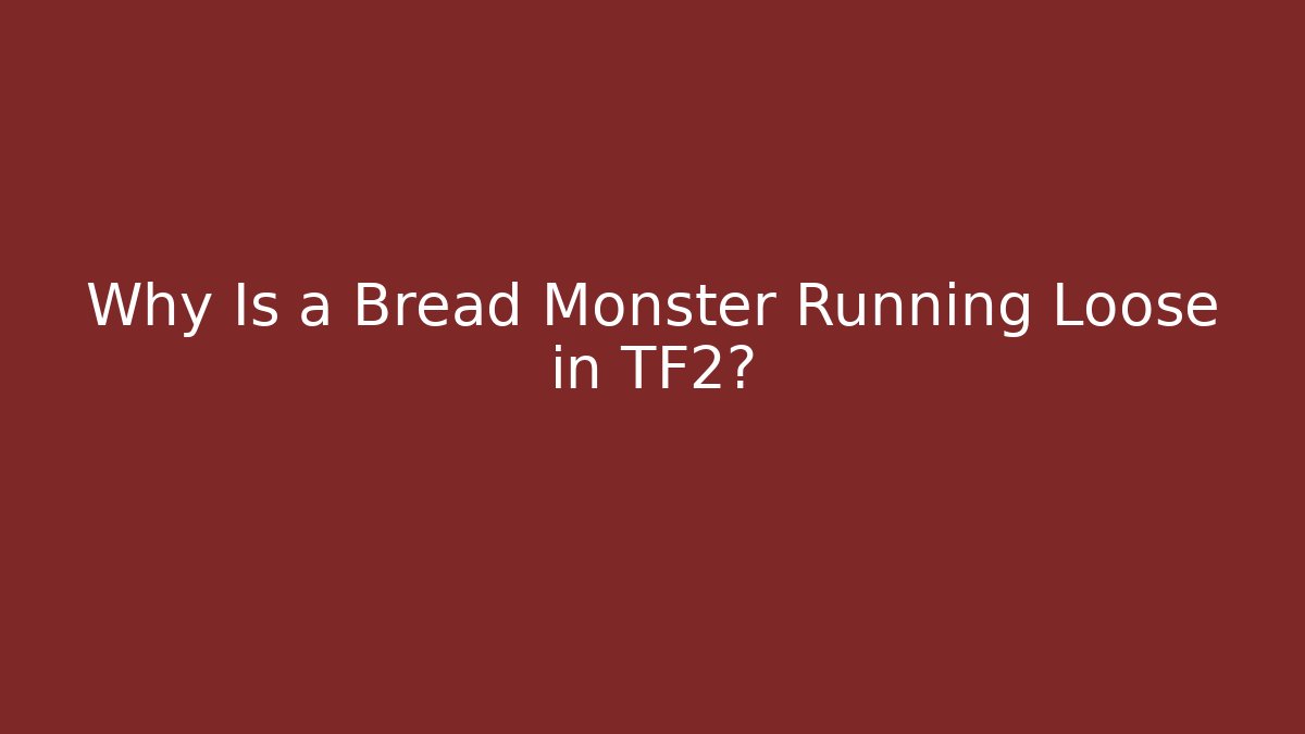 Why Is a Bread Monster Running Loose in TF2? - Create More Assets