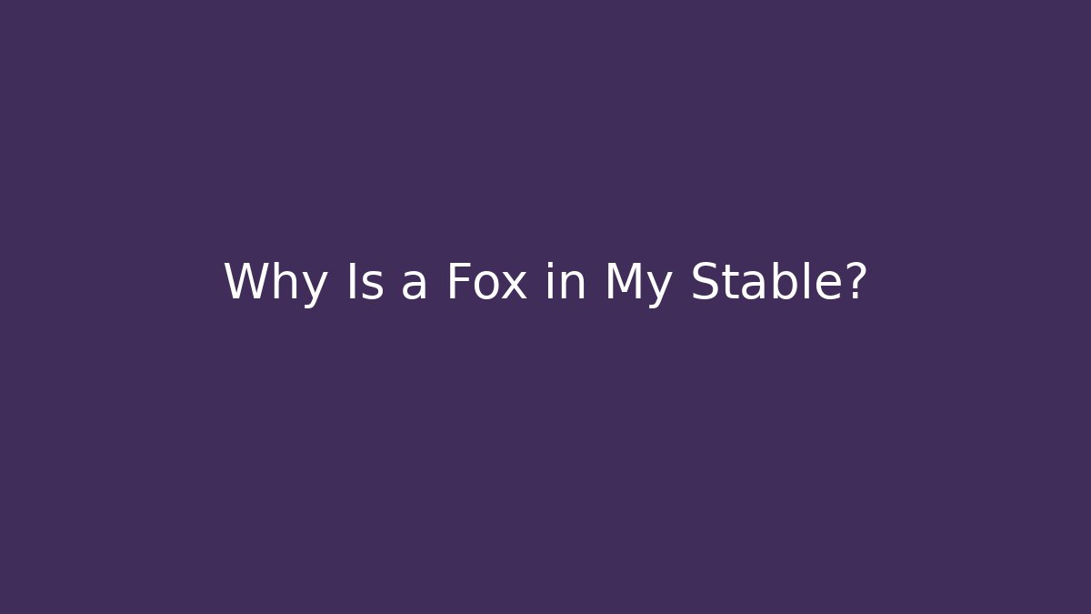 Why Is a Fox in My Stable? - Create More Assets