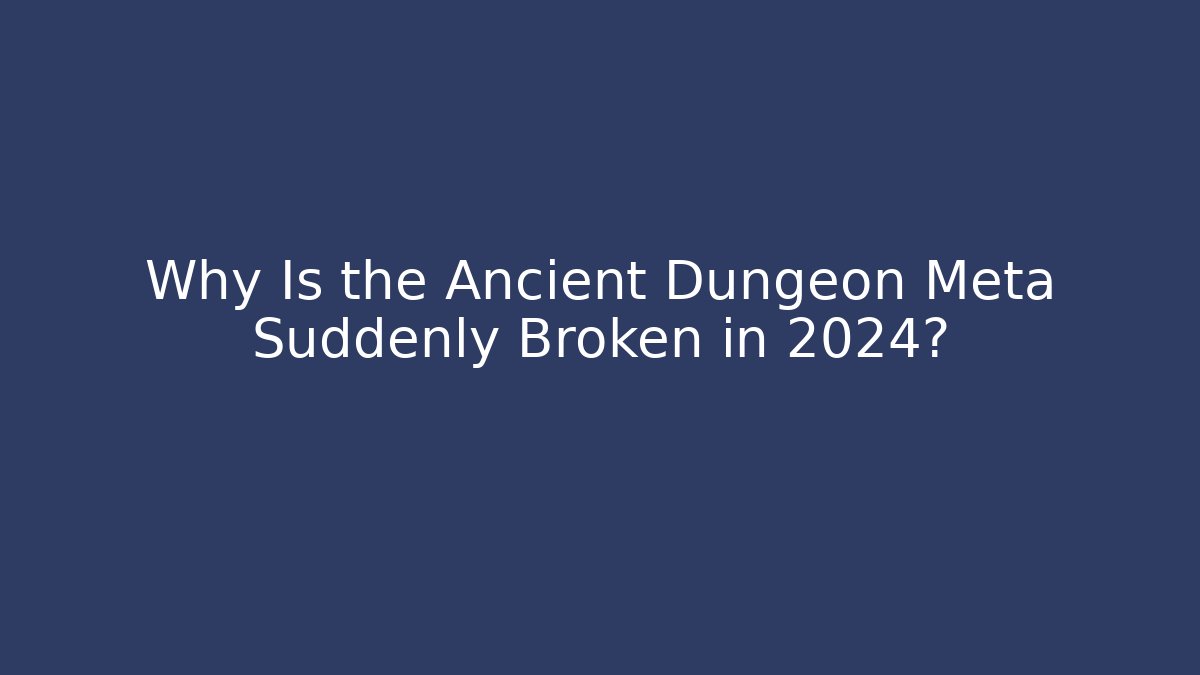 Why Is the Ancient Dungeon Meta Suddenly Broken in 2024?