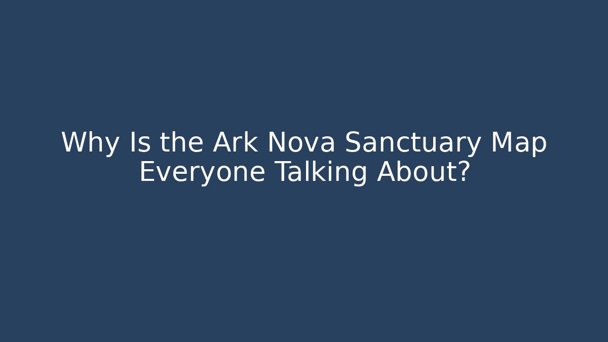 Why Is the Ark Nova Sanctuary Map Everyone Talking About? - Create More Assets