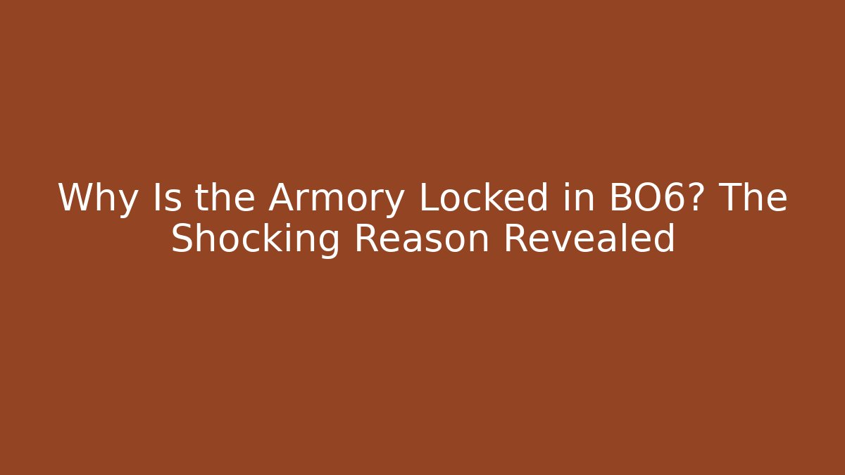 Why Is the Armory Locked in BO6? The Shocking Reason Revealed