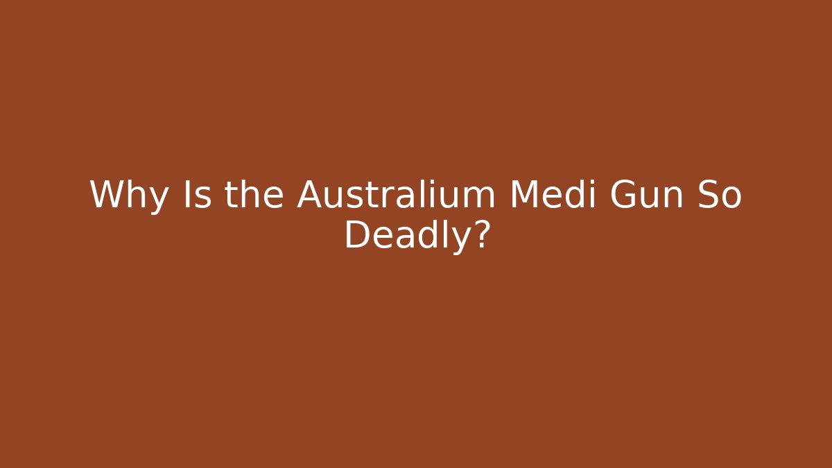 Why Is the Australium Medi Gun So Deadly?