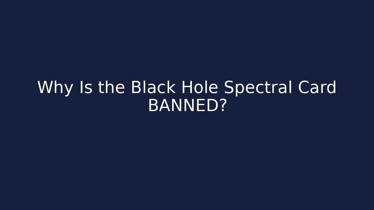 Why Is the Black Hole Spectral Card BANNED?