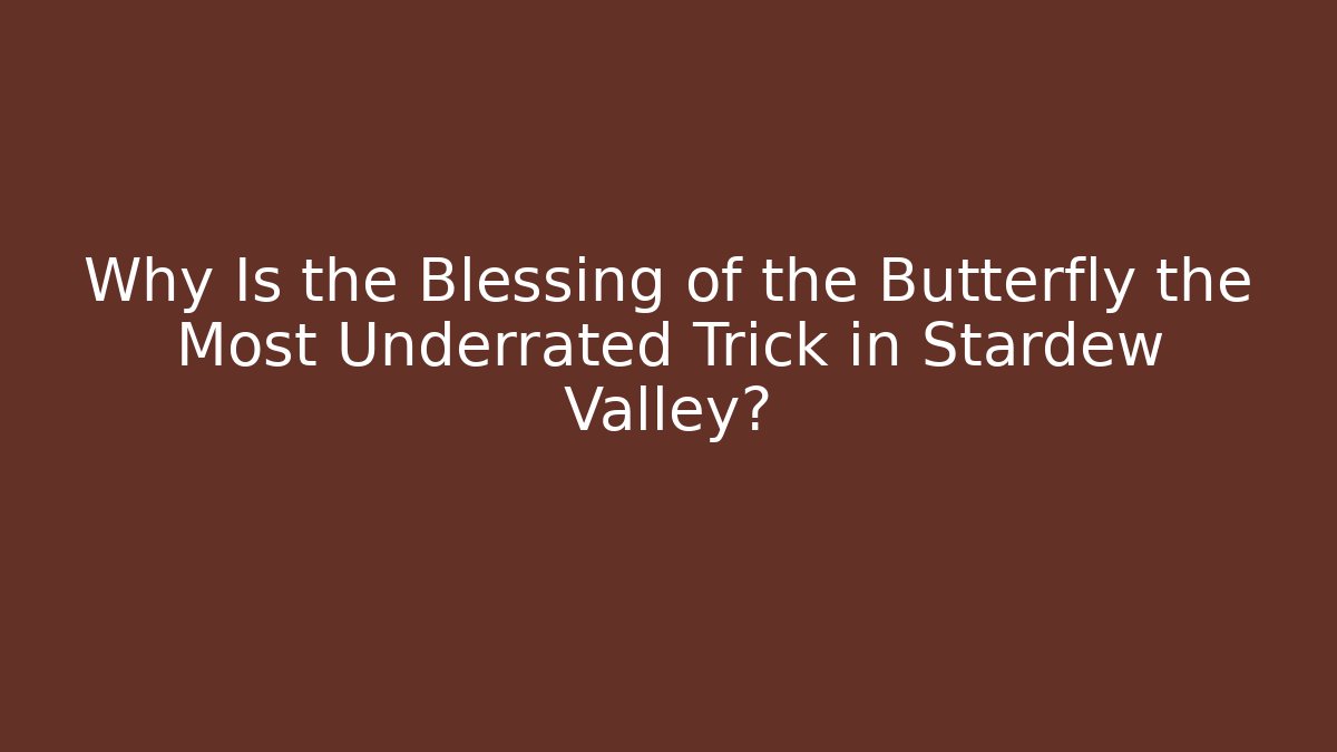 Why Is the Blessing of the Butterfly the Most Underrated Trick in Stardew Valley?