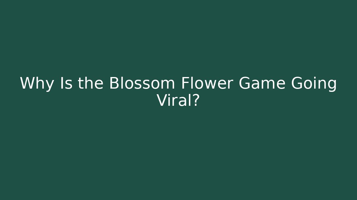 Why Is the Blossom Flower Game Going Viral?