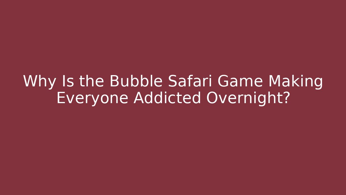 Why Is the Bubble Safari Game Making Everyone Addicted Overnight?