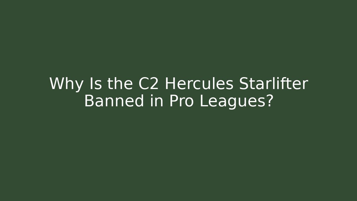 Why Is the C2 Hercules Starlifter Banned in Pro Leagues?