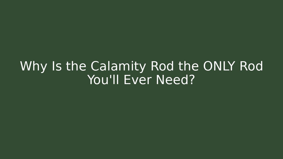 Why Is the Calamity Rod the ONLY Rod You’ll Ever Need?