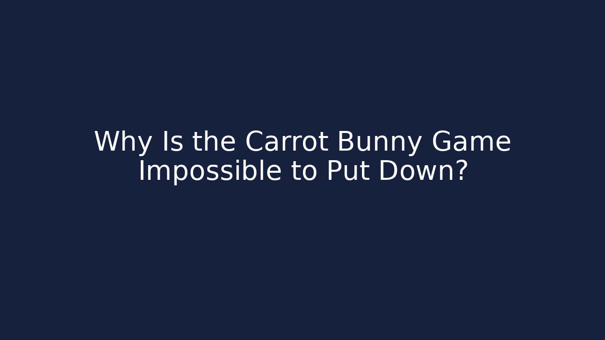 Why Is the Carrot Bunny Game Impossible to Put Down? - Create More Assets