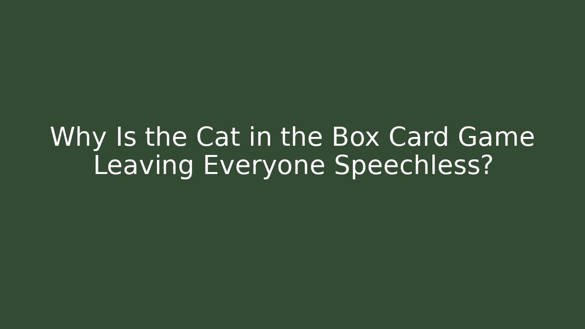 Why Is the Cat in the Box Card Game Leaving Everyone Speechless?