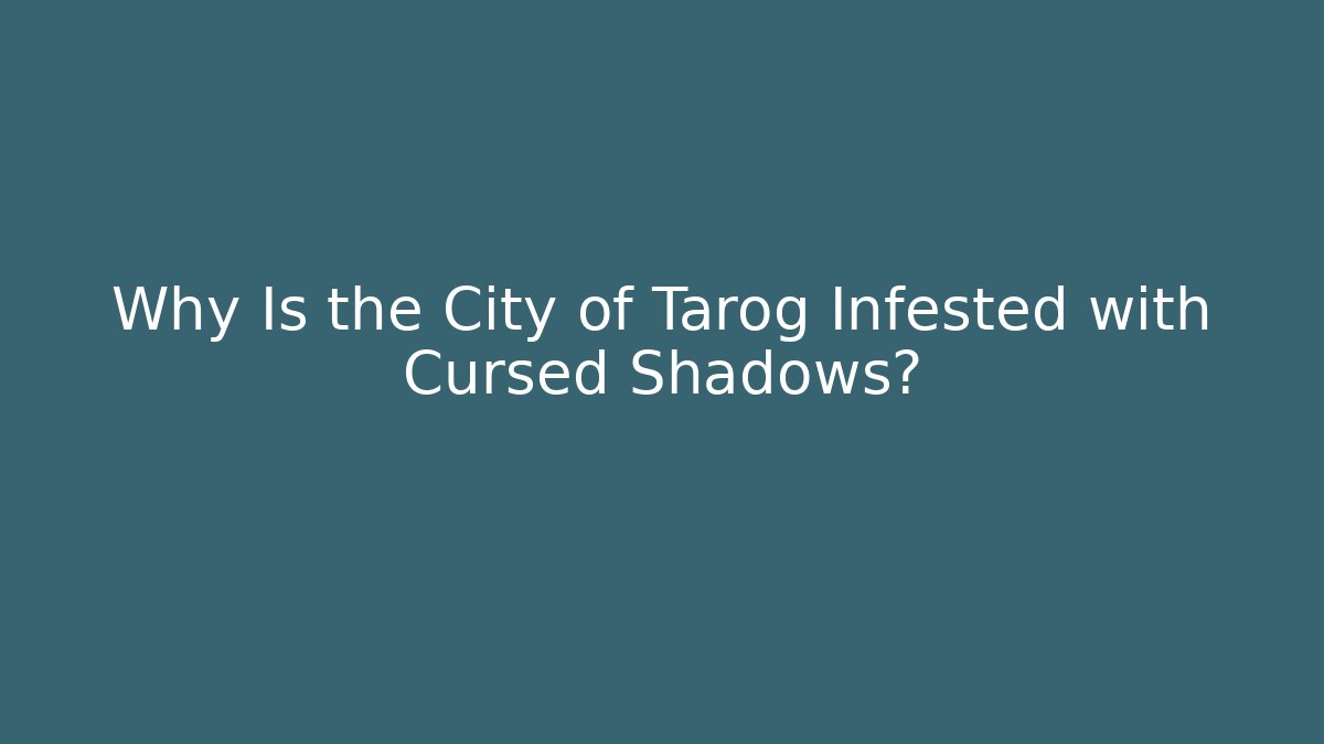 Why Is the City of Tarog Infested with Cursed Shadows?