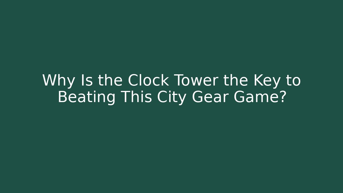 Why Is the Clock Tower the Key to Beating This City Gear Game?